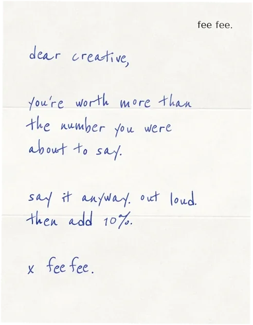 Handwritten letter: dear creative, you're worth more than the number you were about to say. say it anyway. out loud. then add 10%. x fee fee.